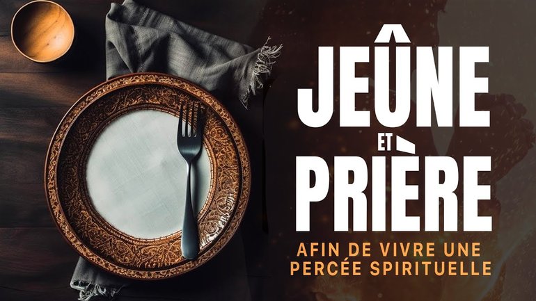 Comment PRIER ET JEÛNER afin de vivre une percée spirituelle ?