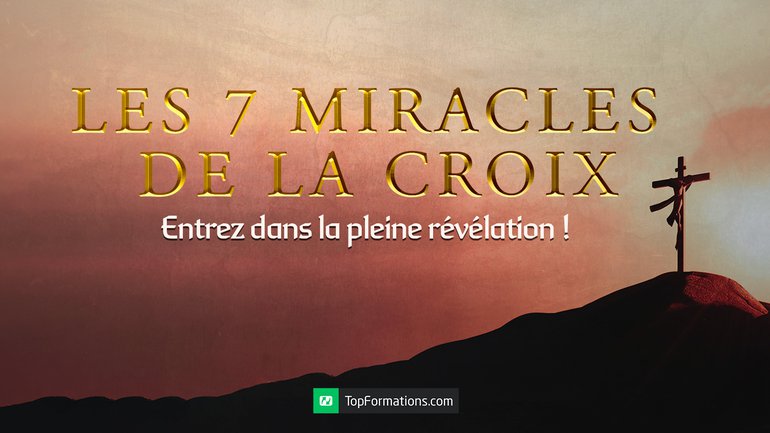 Les 7 miracles de la croix : entrez dans la pleine révélation !