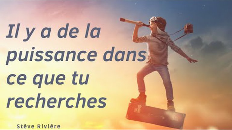 Il y a de la puissance dans ce que tu recherches - Stève Rivière