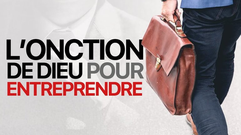 L'onction de Dieu pour entreprendre | Chrétiens & Business