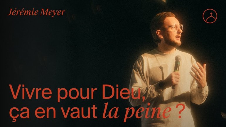 Vivre pour Dieu, est-ce que ça en vaut la peine ? - Jérémie Meyer | la Chapelle en ligne