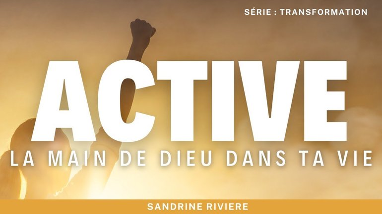 Active la main de Dieu dans ta vie ! Série : Transformation I Sandrine Rivière