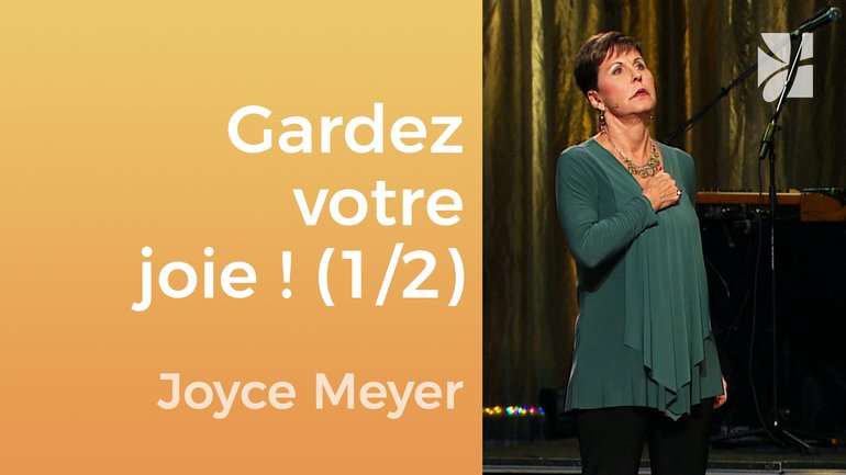 Gardez votre joie (1/2) - Joyce Meyer - Gérer mes émotions