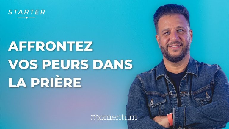 STARTER - Affrontez vos peurs dans la prière