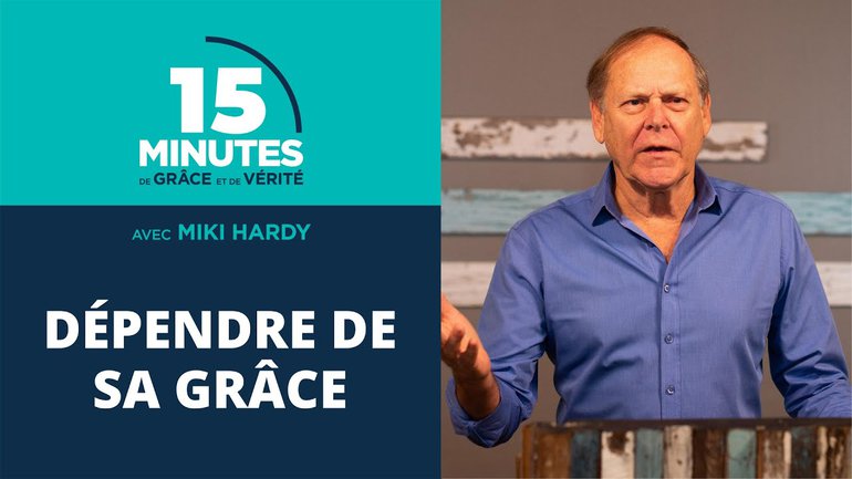 Dépendre de Sa grâce | 15 Minutes de Grâce et de Vérité | Miki Hardy | 06/08/2020