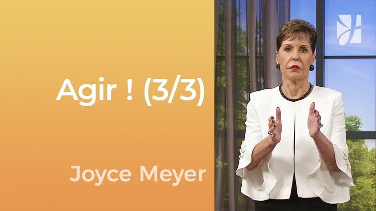 Agir ! (3/3) - Agissez malgré la peur (3/3) - Joyce Meyer - Gérer mes émotions