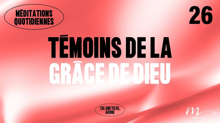 Témoins de la grâce de Dieu - Adore Méditation 26 - Jérémie Chamard