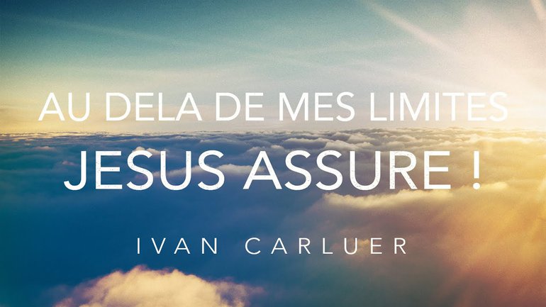 Au delà de mes limites, Jésus assure! - Ivan Carluer
