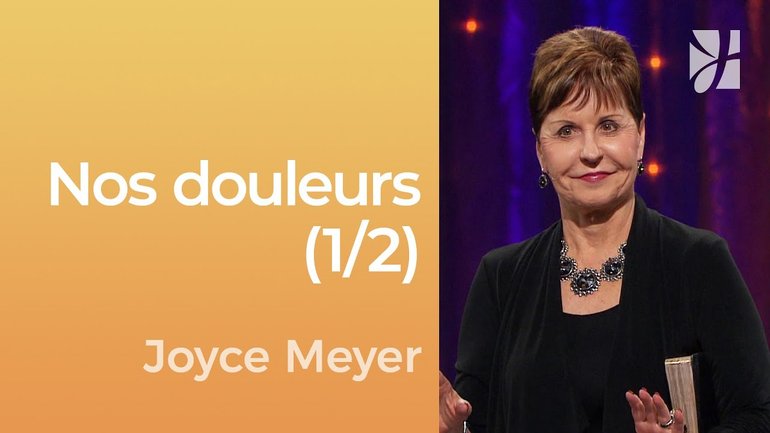 Nos douleurs (1/2) - Faire face à nos douleurs pour avancer (1/2) - Joyce Meyer - Gérer mes émotions