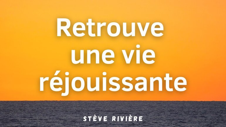 Retrouve une vie réjouissante - Stève Rivière