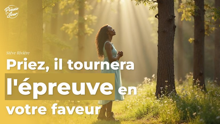 Priez, il tournera l'épreuve en votre faveur