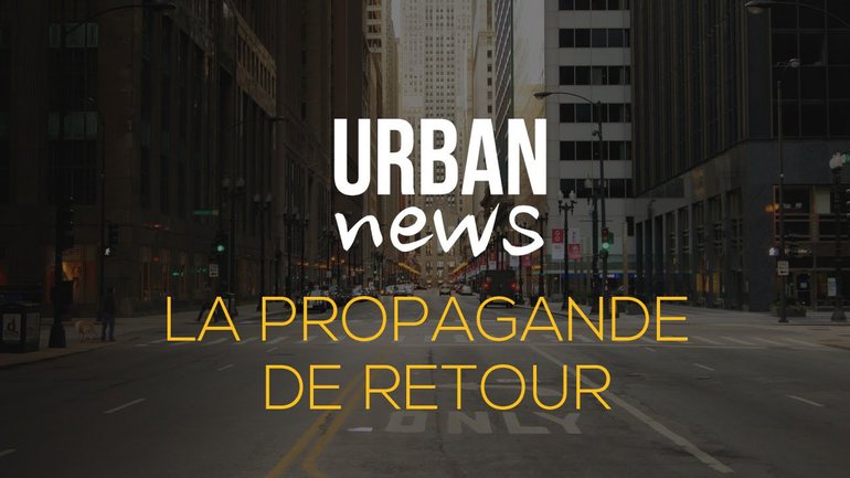 LA PROPAGANDE DE RETOUR - Urban News du 27 juin 2017