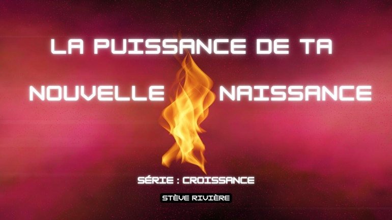 La Puissance de ta nouvelle Naissance ! Série : La Croissance I Stève Rivière