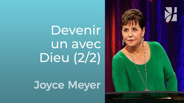 Devenir un avec Dieu (2/2) - Joyce Meyer - Grandir avec Dieu