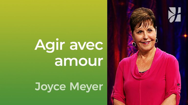 Agir avec amour - 2mn avec Joyce Meyer - Marcher dans l'amour - Vivre au quotidien