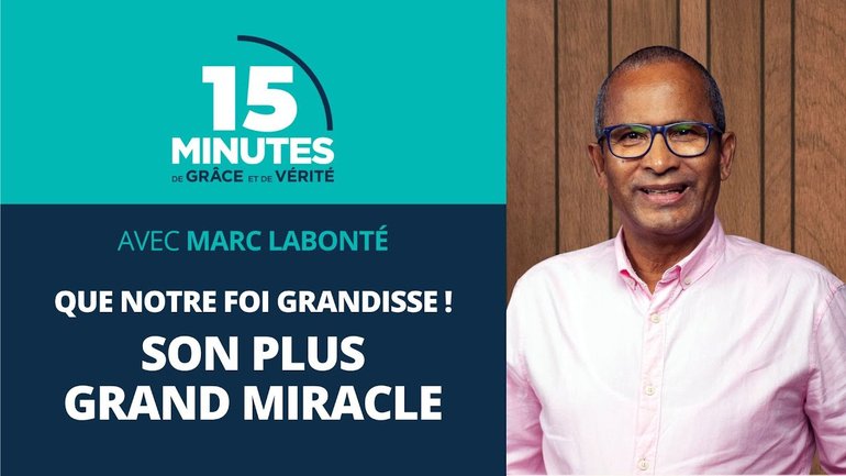 Son plus grand miracle | Que notre foi grandisse ! #7 | Marc Labonté