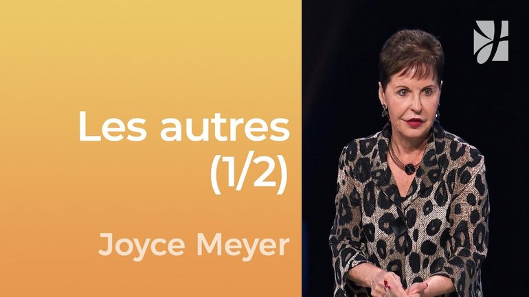 Les autres (1/2) - Cessez de ne penser qu'à vous-mêmes (1/2) - Joyce Meyer - Gérer mes émotions
