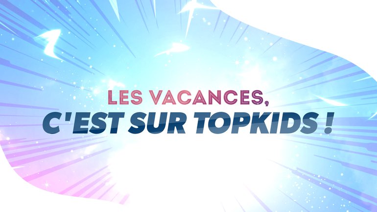 Les vacances... c'est sur TopKids ! đź‘«