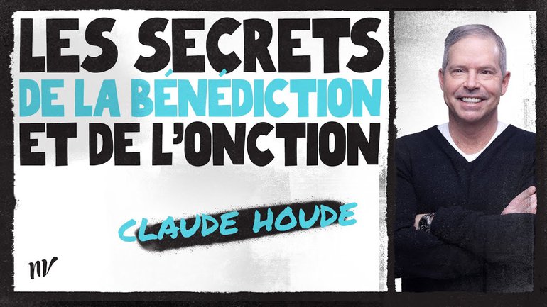 Les secrets de la bénédiction, de la puissance et de l'onction | Claude Houde | Message