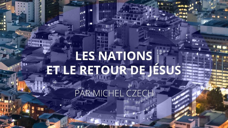 La destinée des nations et le retour de Jésus-Christ - Michel Czech - Culte du dimanche 14 mars