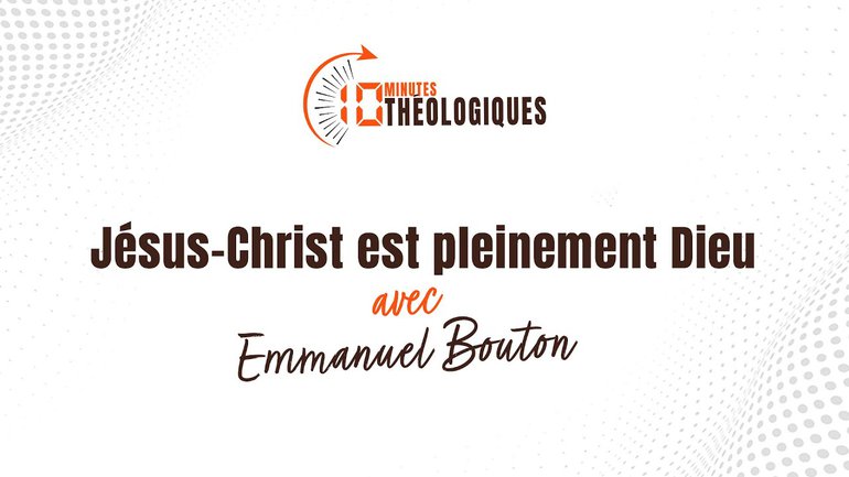 Jésus-Christ est pleinement Dieu avec Emmanuel Bouton