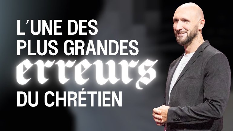 L'une des plus grandes erreurs du chrétien - Matthieu Perraud