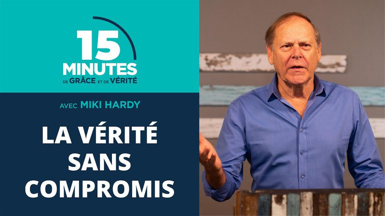La vérité sans compromis | 15 Minutes de Grâce et de Vérité | Miki Hardy | 10/08/2020