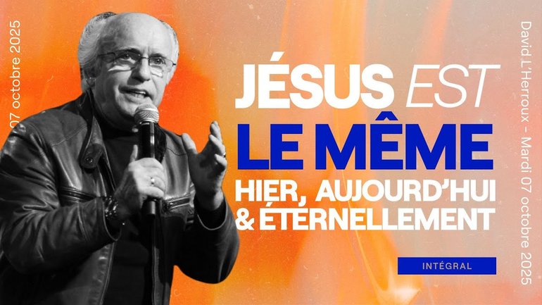 Jésus est le même hier, aujourd’hui et éternellement - David L'Herroux [07/10/2025]