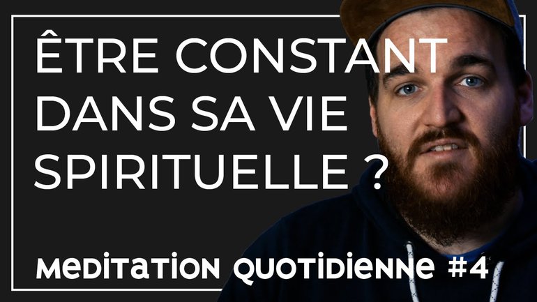 COMMENT ÊTRE CONSTANT DANS SA VIE SPIRITUELLE ? méditation quotidienne #4 - FlechMe