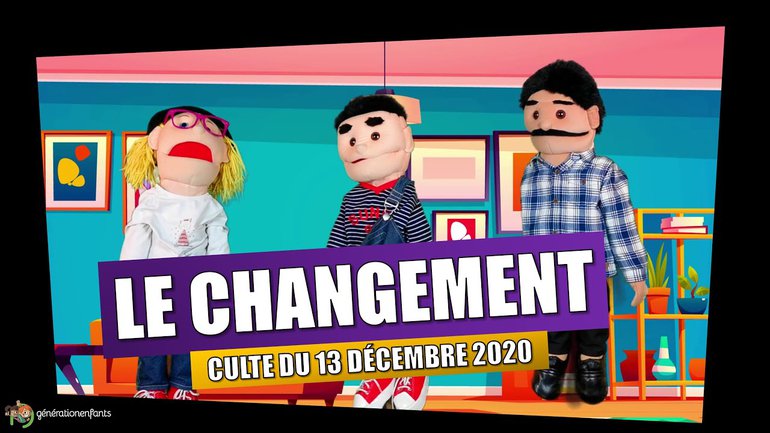 Culte Génération Enfants du 13 décembre 2020 "Le changement"