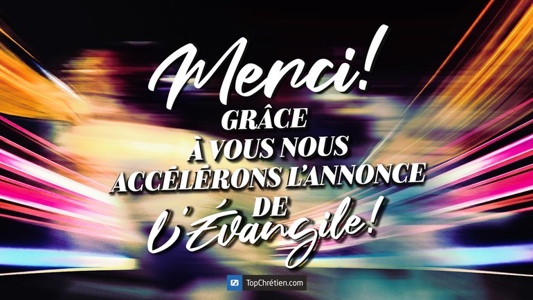 Merci, ensemble, nous accélérons l'annonce de l'Évangile ! ❤️‍🔥