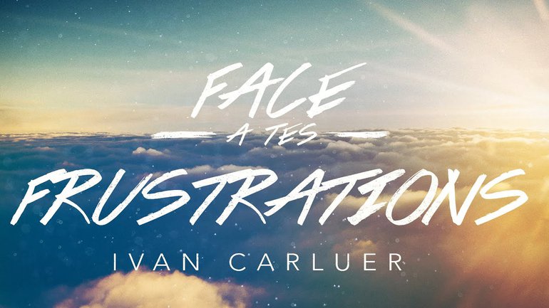Face à tes frustrations (1) | Ivan Carluer