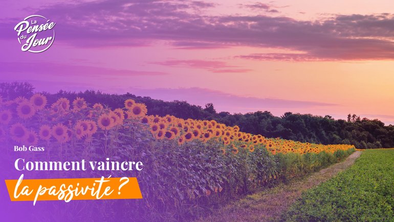 Comment vaincre la passivité ?