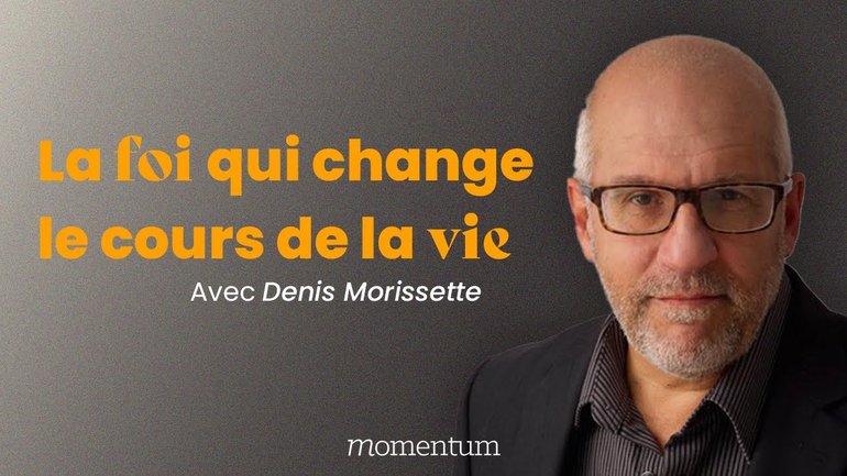 La foi qui change le cours de la vie - Denis Morissette