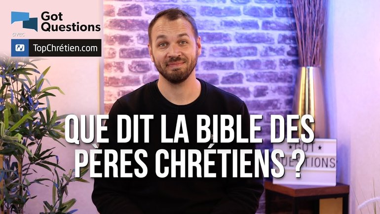 Que dit la Bible des pères chrétiens ?