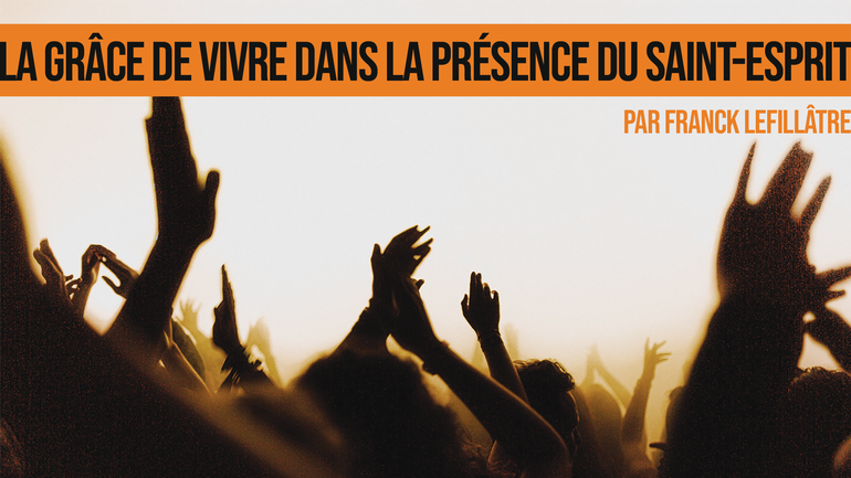 La grâce de vivre dans la présence du Saint-Esprit - Culte du dimanche 26 juillet 2020