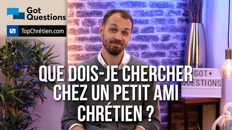Que dois-je chercher chez un petit ami chrétien ?